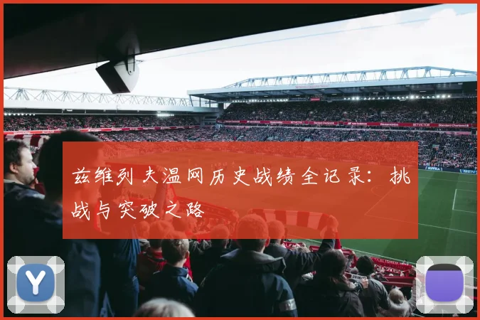 兹维列夫温网历史战绩全记录:挑战与突破之路